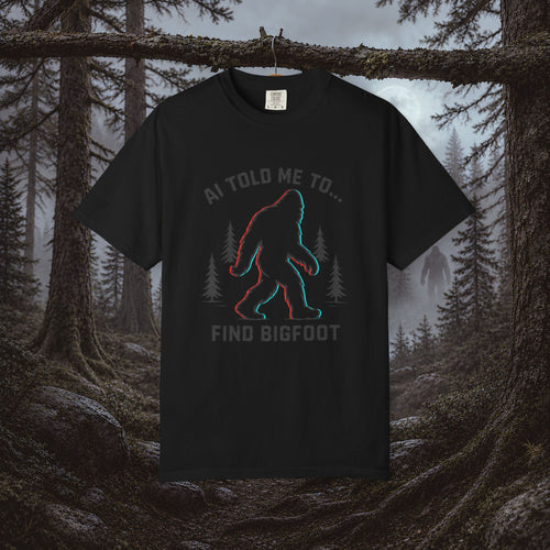AI Told Me To Find Bigfoot T-Shirt