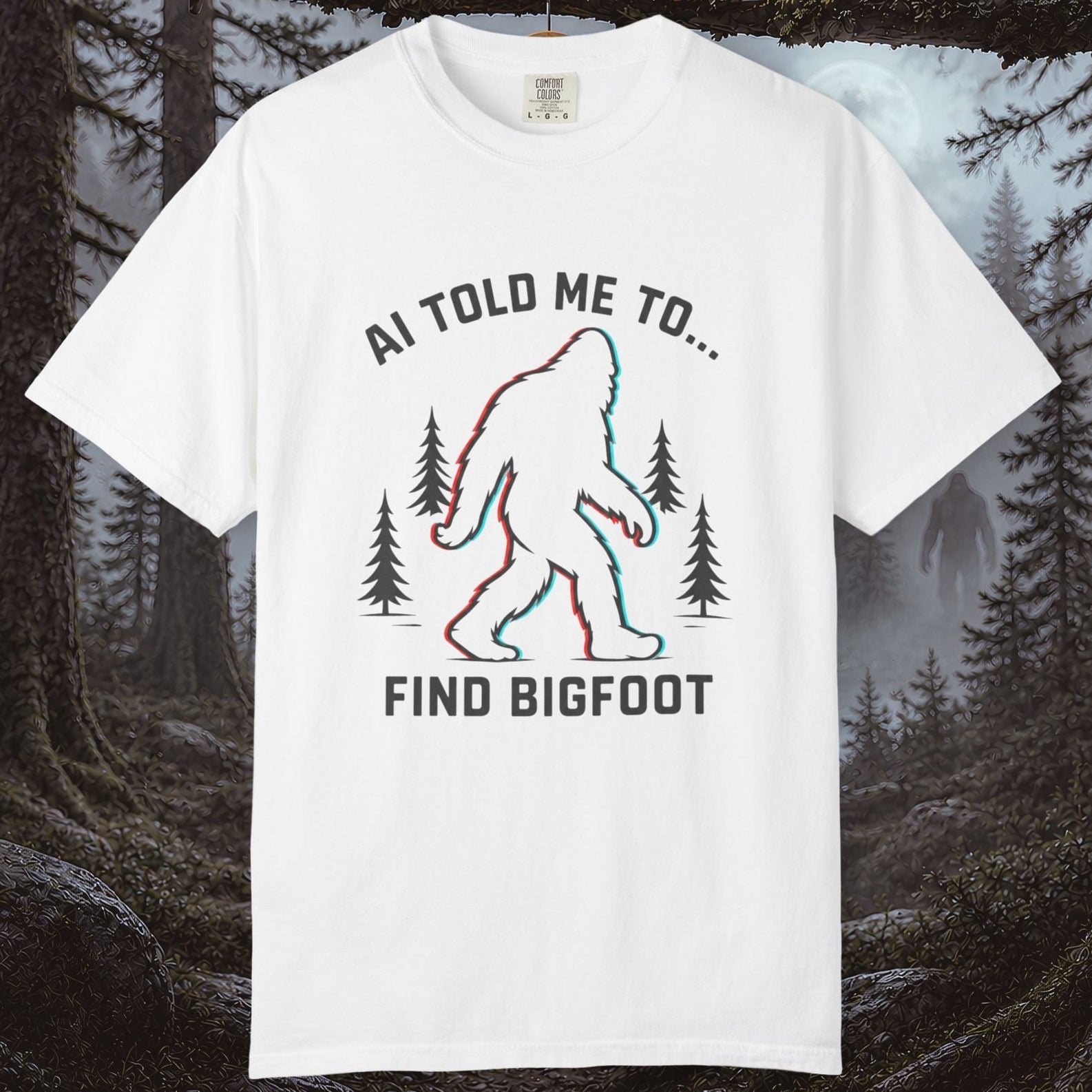 AI Told Me To Find Bigfoot T-Shirt